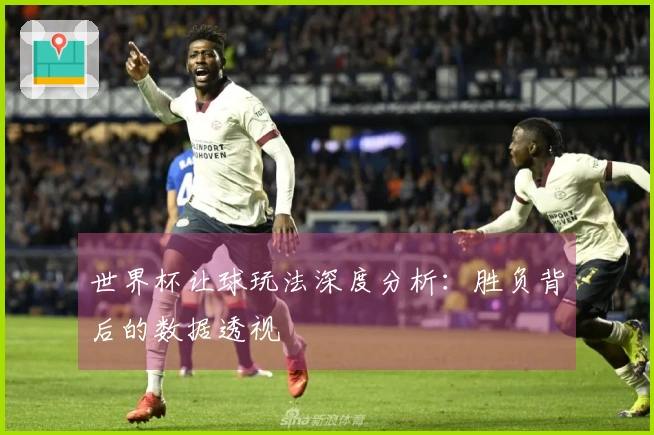 世界杯让球玩法深度分析：胜负背后的数据透视