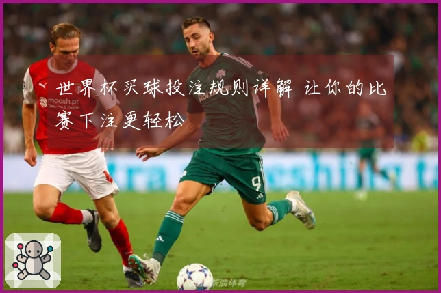 世界杯买球投注规则详解 让你的比赛下注更轻松