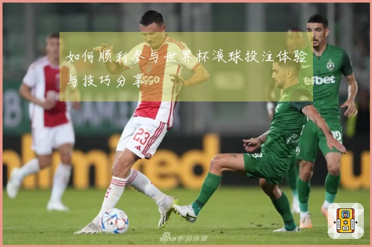 如何顺利参与世界杯滚球投注体验与技巧分享